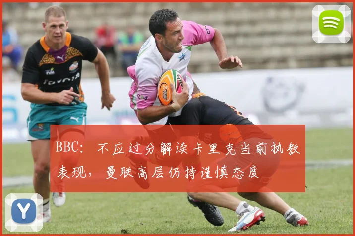 BBC：不应过分解读卡里克当前执教表现，曼联高层仍持谨慎态度