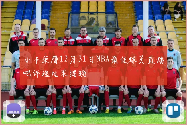 小卡荣膺12月31日NBA最佳球员直播吧评选结果揭晓