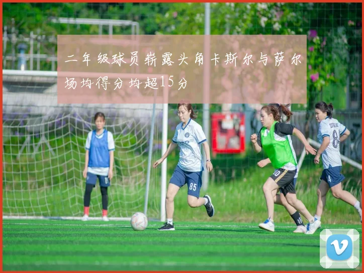 二年级球员崭露头角卡斯尔与萨尔场均得分均超15分